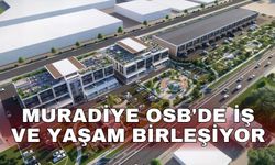 Muradiye OSB'de iş ve yaşam birleşiyor