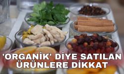 'Organik' diye satılan ürünlere dikkat