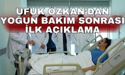 Ufuk Özkan’dan yoğun bakım sonrası ilk açıklama