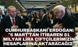 Cumhurbaşkanı Erdoğan: "6 Mart’tan itibaren 81 milyar lira çiftçilerimizin hesaplarına aktaracağız"