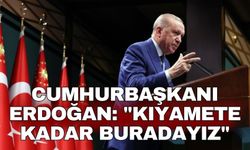 Cumhurbaşkanı Erdoğan: "Kıyamete kadar buradayız"