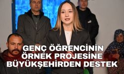 Genç öğrencinin örnek projesine büyükşehirden destek