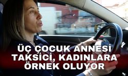 Üç çocuk annesi taksici, kadınlara örnek oluyor