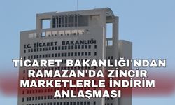 Ticaret Bakanlığı'ndan Ramazan'da zincir marketlerle indirim anlaşması