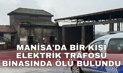 Manisa'da bir kişi elektrik trafosu binasında ölü bulundu