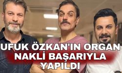 Ufuk Özkan'ın organ nakli başarıyla yapıldı