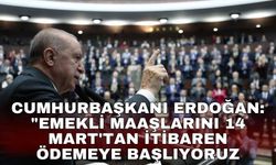Cumhurbaşkanı Erdoğan: "Emekli maaşlarını 14 Mart'tan itibaren ödemeye başlıyoruz