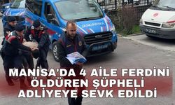 Manisa'da 4 aile ferdini öldüren şüpheli adliyeye sevk edildi