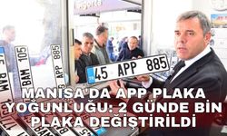 Manisa'da APP plaka yoğunluğu: 2 günde bin plaka değiştirildi