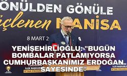 Bahadır Yenişehirlioğlu: "Bugün bombalar patlamıyorsa bu Cumhurbaşkanımız Erdoğan sayesinde"