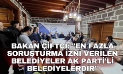 Bakan Çiftçi: "En fazla soruşturma izni verilen belediyeler AK Parti'li belediyelerdir"