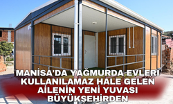 Manisa'da yağmurda evleri kullanılamaz hale gelen ailenin yeni yuvası büyükşehirden