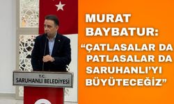 Murat Baybatur: "Saruhanlı'yı büyütmeye devam edeceğiz"