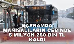 Bayramda Manisalıların cebinde 5 milyon 250 bin TL kaldı