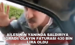 Ailesinin yanında saldırıya uğradı: Olayın faturası 430 bin lira oldu