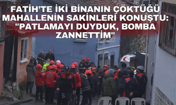 Fatih’te iki binanın çöktüğü mahallenin sakinleri konuştu: "Patlamayı duyduk, bomba zannettim"