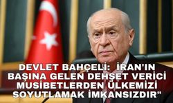Devlet Bahçeli:  İran'ın başına gelen dehşet verici musibetlerden ülkemizi soyutlamak imkansızdır"