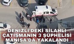 Denizli’deki silahlı çatışmanın 3 şüphelisi Manisa’da yakalandı