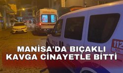 Manisa'da bıçaklı kavga cinayetle bitti