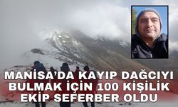 Manisa’da kayıp dağcıyı bulmak için 100 kişilik ekip seferber oldu
