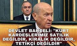 Devlet Bahçeli: "Kürt kardeşlerimiz satılık değildir, kiralık değildir, tetikçi değildir"