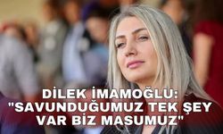Dilek İmamoğlu: "Savunduğumuz tek şey var biz masumuz"