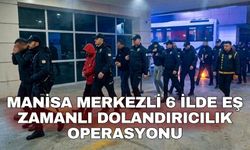 Manisa merkezli 6 ilde eş zamanlı dolandırıcılık operasyonu