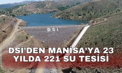 DSİ’den Manisa’ya 23 yılda 221 su tesisi