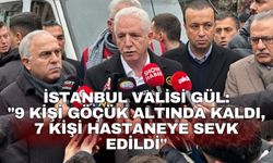 İstanbul Valisi Gül: "9 kişi göçük altında kaldı, 7 kişi hastaneye sevk edildi"