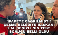 İfadeye çağrılmıştı! Çeşme Belediye Başkanı Lal Denizli'nin test sonucu belli oldu