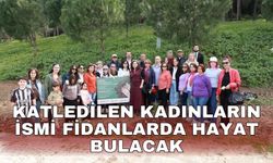Katledilen kadınların ismi fidanlarda hayat bulacak