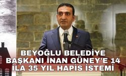 Beyoğlu Belediye Başkanı İnan Güney'e 14 ila 35 yıl hapis istemi