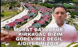 Murat Baybatur: "Kırkağaç bizim görevimiz değil aidiyetimizdir”