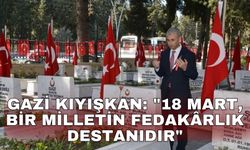 Gazi Kıyışkan: "18 Mart, bir milletin fedakârlık destanıdır"