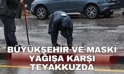Büyükşehir ve MASKİ yağışa karşı teyakkuzda