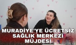 Muradiye’ye ücretsiz sağlık merkezi müjdesi