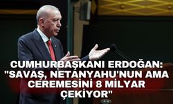 Cumhurbaşkanı Erdoğan: "Savaş, Netanyahu'nun ama ceremesini 8 milyar çekiyor"