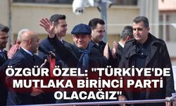 Özgür Özel: "Türkiye'de mutlaka birinci parti olacağız"