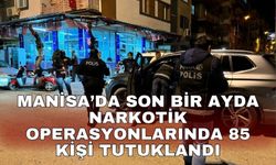 Manisa’da son bir ayda narkotik operasyonlarında 85 kişi tutuklandı