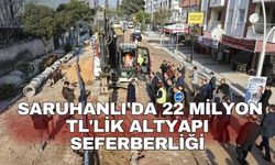 Saruhanlı'da 22 milyon TL'lik altyapı seferberliği