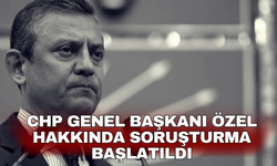 CHP Genel Başkanı Özel hakkında soruşturma başlatıldı