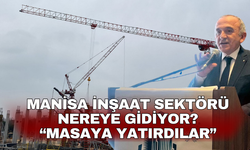 Manisa İnşaat Sektörü nereye gidiyor? “Masaya yatırdılar”