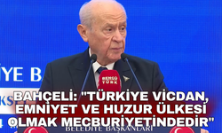 Bahçeli: "Türkiye vicdan, emniyet ve huzur ülkesi olmak mecburiyetindedir"
