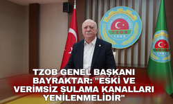 TZOB Genel Başkanı Bayraktar: "Eski ve verimsiz sulama kanalları yenilenmelidir"