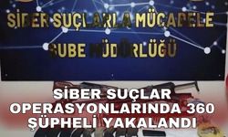 Siber suçlar operasyonlarında 360 şüpheli yakalandı