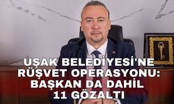 Uşak Belediyesi'ne rüşvet operasyonu: Başkan da dahil 11 gözaltı