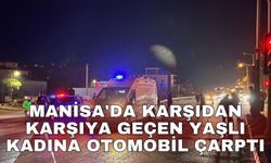 Manisa'da karşıdan karşıya geçen yaşlı kadına otomobil çarptı