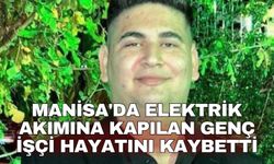 Manisa'da elektrik akımına kapılan genç işçi hayatını kaybetti