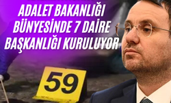 Faili meçhul dosya kalmayacak. Adalet Bakanlığı bünyesinde 7 daire başkanlığı kuruluyor