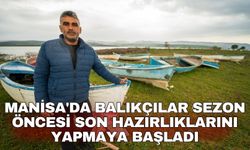 Manisa'da balıkçılar sezon öncesi son hazırlıklarını yapmaya başladı